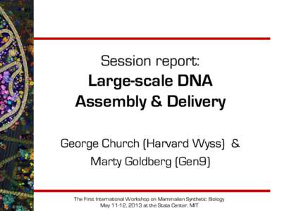 Session report:  Large-scale DNA Assembly & Delivery George Church (Harvard Wyss) & Marty Goldberg (Gen9)