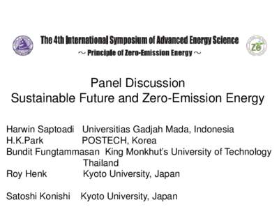 Panel Discussion Sustainable Future and Zero-Emission Energy Harwin Saptoadi Universitias Gadjah Mada, Indonesia H.K.Park POSTECH, Korea Bundit Fungtammasan King Monkhut’s University of Technology