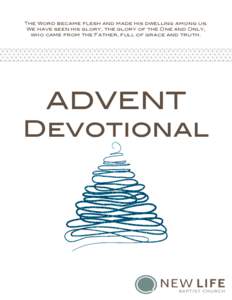The Word became flesh and made his dwelling among us. We have seen his glory, the glory of the One and Only, who came from the Father, full of grace and truth. ADVENT Devotional