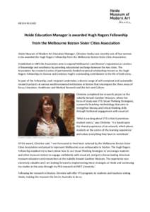 MEDIA RELEASE  Heide Education Manager is awarded Hugh Rogers Fellowship from the Melbourne Boston Sister Cities Association Heide Museum of Modern Art Education Manager, Christine Healey was recently one of four women t