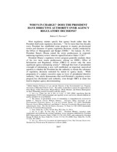 WHO’S IN CHARGE? DOES THE PRESIDENT HAVE DIRECTIVE AUTHORITY OVER AGENCY REGULATORY DECISIONS? Robert V. Percival* Most regulatory statutes specify that agency heads rather than the President shall make regulatory deci