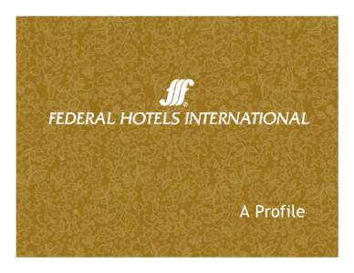 A Profile  Since 1957 Sustainable Hospitality Management With over five decades of experience, Federal Hotels International (FHI) is a premier hospitality company in the Asia Pacific region.