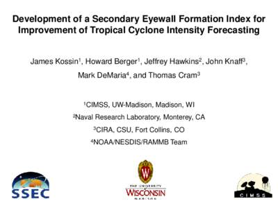 Development of a Secondary Eyewall Formation Index for Improvement of Tropical Cyclone Intensity Forecasting James Kossin1, Howard Berger1, Jeffrey Hawkins2, John Knaff3, Mark DeMaria4, and Thomas Cram3  1CIMSS,