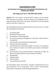 Geschäftsbericht 2005 der Deutschen Vereinigung für gewerblichen Rechtsschutz und Urheberrecht (GRUR) Jahrestagung 24. bis 27. Mai 2006, Halle (Saale) Zeitraum: Wie in den Vorjahren umfasst der Bericht, soweit es um di