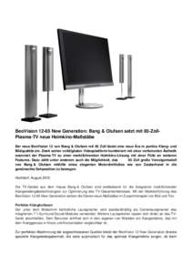 1/3  BeoVision[removed]New Generation: Bang & Olufsen setzt mit 65-ZollPlasma-TV neue Heimkino-Maßstäbe Der neue BeoVision 12 von Bang & Olufsen mit 65 Zoll läutet eine neue Ära in punkto Klang- und Bildqualität ein. 