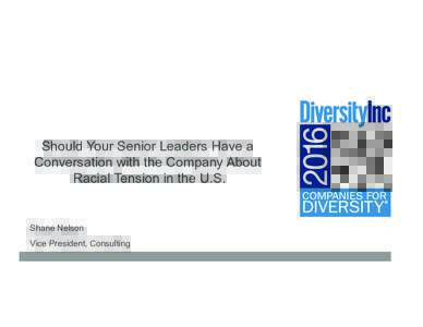 Should Your Senior Leaders Have a Conversation with the Company About Racial Tension in the U.S. Shane Nelson Vice President, Consulting