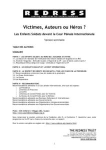 Victimes, Auteurs ou Héros ? Les Enfants Soldats devant la Cour Pénale Internationale Version sommaire TABLE DES MATIERES SOMMAIRE PARTIE I – LES ENFANTS SOLDATS AU NORD DE L’OUGANDA ET EN RDC