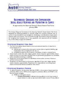 RECOMMENDED GUIDELINES FOR COMPREHENSIVE SEXUAL ASSAULT RESPONSE AND PREVENTION ON CAMPUS As approved by the Attorney General’s Sexual Assault Task Force January 2006 The Campus Response Committee of the Attorney Gener