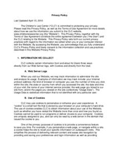 Privacy Policy Last Updated April 15, 2010 The Children’s Law Center (“CLC”) is committed to protecting your privacy. Please read this Privacy Policy, as well as the Terms of Use Agreement for more details about ho