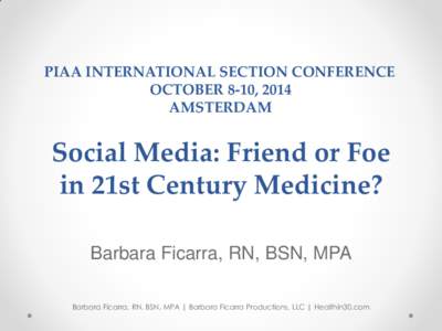 PIAA INTERNATIONAL SECTION CONFERENCE OCTOBER 8-10, 2014 AMSTERDAM Social Media: Friend or Foe in 21st Century Medicine?