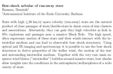 Bow-shock nebulae of run-away stars Bomans, Dominik1 1 Astronomical Institute of the Ruhr-University Bochum Stars with high (¿30 km/s) space velocity (run-away) stars are the natural product of close passages of stars/d