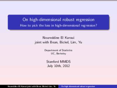 On high-dimensional robust regression How to pick the loss in high-dimensional regression? Noureddine El Karoui joint with Bean, Bickel, Lim, Yu Department of Statistics