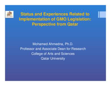 Status and Experiences Related to Implementation of GMO Legislation: Perspective from Qatar Mohamed Ahmedna, Ph.D. Professor and Associate Dean for Research