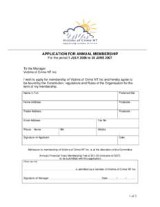 APPLICATION FOR ANNUAL MEMBERSHIP For the period 1 JULY 2006 to 30 JUNE 2007 To the Manager Victims of Crime NT Inc I wish to apply for membership of Victims of Crime NT Inc and hereby agree to