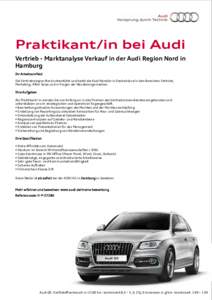 Praktikant/in bei Audi Vertrieb - Marktanalyse Verkauf in der Audi Region Nord in Hamburg Ihr Arbeitsumfeld Die Vertriebsregion Nord unterstützt und berät die Audi Händler in Deutschland in den Bereichen Vertrieb, Mar