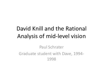 David Knill and the Rational Analysis of mid-level vision Paul Schrater Graduate student with Dave,   20 Years ago today