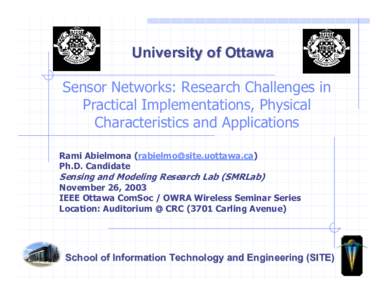 University of Ottawa Sensor Networks: Research Challenges in Practical Implementations, Physical Characteristics and Applications Rami Abielmona () Ph.D. Candidate
