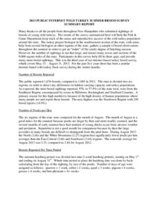 2013 PUBLIC INTERNET WILD TURKEY SUMMER BROOD SURVEY SUMMARY REPORT Many thanks to all the people from throughout New Hampshire who submitted sightings of broods of young wild turkeys. The results of the survey summarize