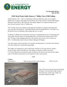 For Immediate Release July 30, 2014 DOE Moab Project Safely Removes 7 Million Tons of Mill Tailings (Grand Junction, CO) ― The U.S. Department of Energy (DOE) has safely moved another million tons of uranium mill taili