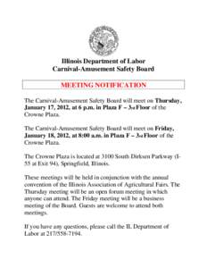 Illinois Department of Labor Carnival-Amusement Safety Board MEETING NOTIFICATION The Carnival-Amusement Safety Board will meet on Thursday, January 17, 2012, at 6 p.m. in Plaza F – 3rd Floor of the Crowne Plaza.