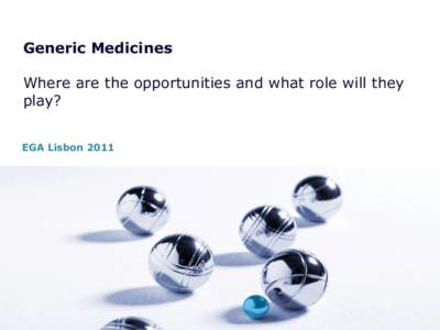 Generic Medicines Where are the opportunities and what role will they play? EGA Lisbon 2011  •