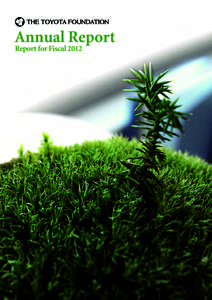 Annual Report Report for Fiscal 2012 Cover Photo:Young Tree of Ancient Jomon Cedar in Yakushima, Kagoshima Pref. Photo by Natsumi Washizawa, Program Officer, The Toyota Foundation