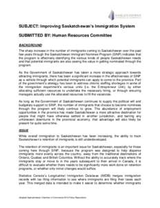 SUBJECT: Improving Saskatchewan’s Immigration System SUBMITTED BY: Human Resources Committee BACKGROUND The sharp increase in the number of immigrants coming to Saskatchewan over the past few years through the Saskatch