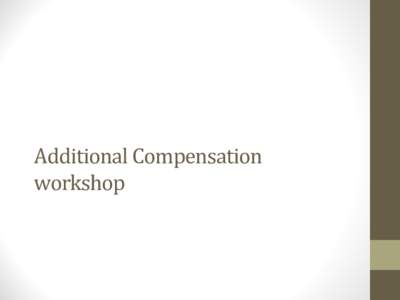 Additional Compensation workshop Agenda • Policy changes • Strategies and best practices