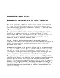 NEWS RELEASE -- January 26, 1998 MLA’S EXPENSE ACCOUNT RECORDS NOT SUBJECT TO FOIP ACT Bob Clark, Information and Privacy Commissioner, publicly issued Order[removed]today. The Order dealt with a request for access to in