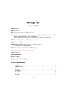 Package ‘mi’ October 2, 2014 Version 0.09-19 Date 2014-10-02 Title Missing Data Imputation and Model Checking Author Andrew Gelman <gelman@stat.columbia.edu>,Jennifer Hill <jh1030@columbia.edu>,YuSung Su <suyusung@ts