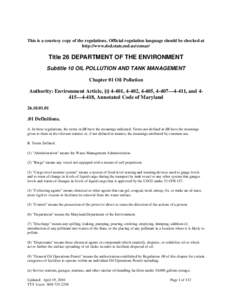 This is a courtesy copy of the regulations. Official regulation language should be checked at http://www.dsd.state.md.us/comar/ Title 26 DEPARTMENT OF THE ENVIRONMENT Subtitle 10 OIL POLLUTION AND TANK MANAGEMENT Chapter