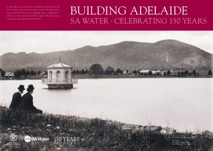 In the early years of settlement, Adelaide relied heavily on the River Torrens as its principal source of water. Thorndon Park, South Australia’s first reservoir supplied water to Adelaide in[removed]Soon more water was 