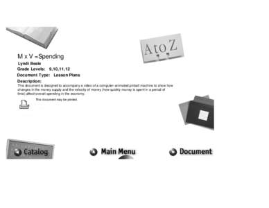 M x V =Spending Lyndi Beale Grade Levels: 9,10,11,12 Document Type: Lesson Plans Description: This document is designed to accompany a video of a computer-animated pinball machine to show how