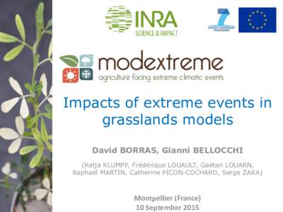 Impacts of extreme events in grasslands models David BORRAS, Gianni BELLOCCHI (Katja KLUMPP, Frédérique LOUAULT, Gaëtan LOUARN, Raphaël MARTIN, Catherine PICON-COCHARD, Serge ZAKA)