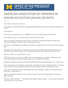 AMERICAN ASSOCIATION OF HISPANICS IN HIGHER EDUCATION (AAHHE) KEYNOTE March 15, 2015 Note: Remarks as prepared for delivery. It’s wonderful to be introduced by such a distinguished Michigan alumnus (Dr. Jaime Chahin), 