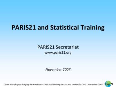 PARIS21 and Statistical Training PARIS21 Secretariat www.paris21.org November 2007