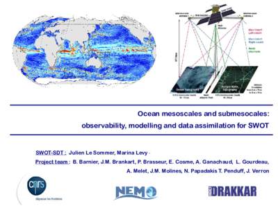 Ocean mesoscales and submesocales: observability, modelling and data assimilation for SWOT SWOT-SDT : Julien Le Sommer, Marina Levy ­ Project team : B. Barnier, J.M. Brankart, P. Brasseur, E. Cosme, A. Ganachaud, L. G