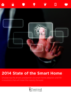 2014 State of the Smart Home Uncovering the drivers and barriers to smart home adoption and the innovations that will move the industry forward. 2014 State of the Smart Home The smart home has really hit its stride. We 
