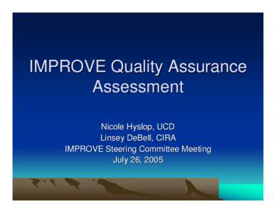 IMPROVE Quality Assurance Assessment Nicole Hyslop, UCD Linsey DeBell, CIRA IMPROVE Steering Committee Meeting July 26, 2005