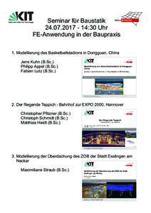 Seminar für Baustatik:30 Uhr FE-Anwendung in der Baupraxis 1. Modellierung des Basketballstadions in Dongguan, China Jens Kuhn (B.Sc.) Philipp Appel (B.Sc.)