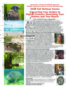 Association of Fish and Wildlife Agencies’ Wildlife Viewing and Nature Tourism Working Group 2016 Fall Webinar Series Converting Your Guides to Digital Formats: Stretching Your