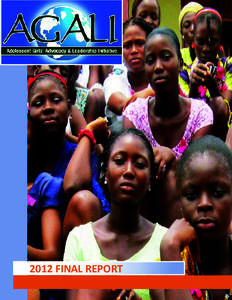 2012 FINAL REPORT  The Adolescent Girls’ Advocacy & Leadership Initiative improves adolescent girls’ health, education, and livelihoods in Africa and Latin America. AGALI empowers