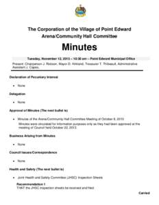 The Corporation of the Village of Point Edward Arena/Community Hall Committee Minutes Tuesday, November 12, 2013 – 10:30 am – Point Edward Municipal Office Present: Chairperson J. Robson, Mayor D. Kirkland, Treasurer