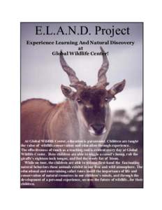 E.L.A.N.D. Project Experience Learning And Natural Discovery at Global Wildlife Center!  At Global Wildlife Center, education is paramount. Children are taught