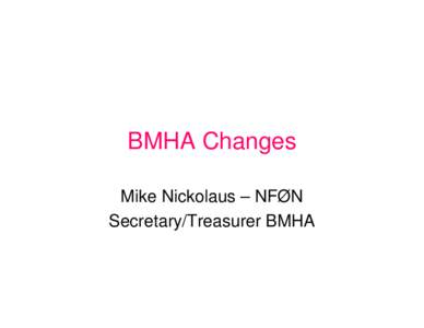 BMHA Changes Mike Nickolaus – NFØN Secretary/Treasurer BMHA BMHA[removed] • Founder Hartley Alley – NAØA passed