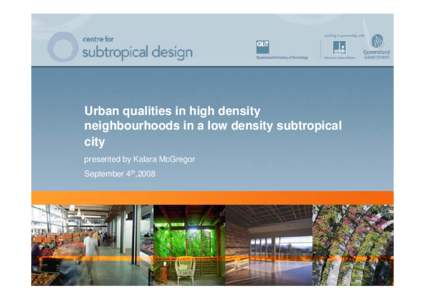 Urban qualities in high density neighbourhoods in a low density subtropical city presented by Kalara McGregor September 4th,2008