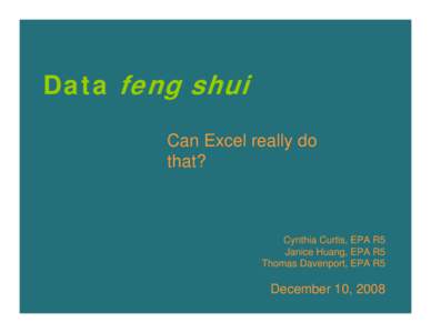 Data feng shui Can Excel really do that? Cynthia Curtis, EPA R5 Janice Huang, EPA R5