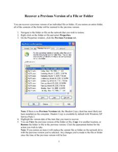 Recover a Previous Version of a File or Folder You can recover a previous version of an individual file or folder. If you restore an entire folder, all of the contents of the folder will be restored to the previous versi