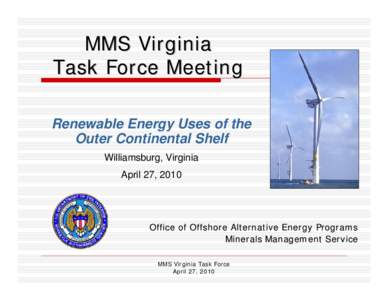 MMS Virginia Task Force Meeting Renewable Energy Uses of the Outer Continental Shelf Williamsburg, Virginia April 27, 2010