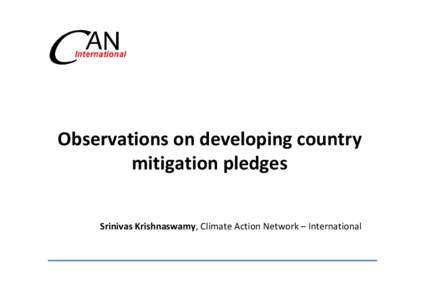 Observations on developing country  mitigation pledges Srinivas Krishnaswamy, Climate Action Network – International Effort sharing & Gigatonne Gap •